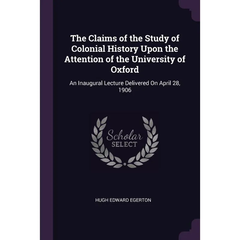 The Claims of the Study of Colonial History Upon the Attention of the University of Oxford