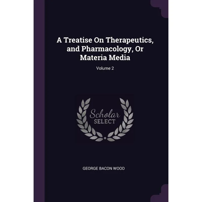 A Treatise On Therapeutics, and Pharmacology, Or Materia Me