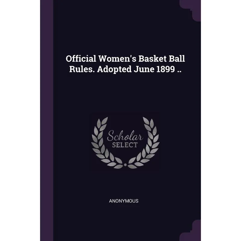 Official Womens Basket Ball Rules. Adopted June 1899 ..