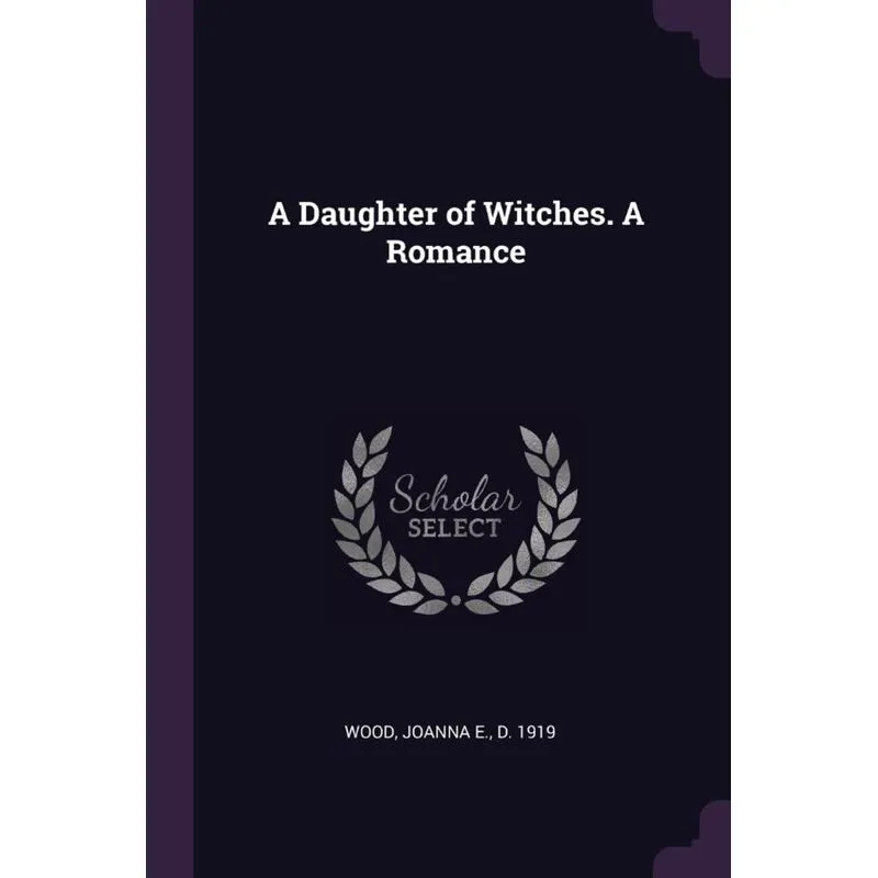 A Daughter of Witches. A Romance