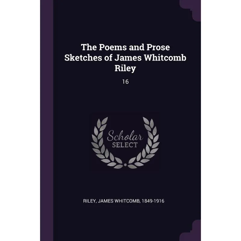 The Poems and Prose Sketches of James Whitcomb Riley