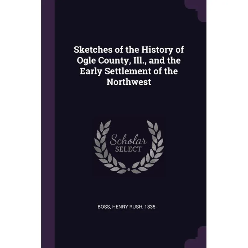 Sketches of the History of Ogle County, Ill., and the Early Settlement of the Northwest