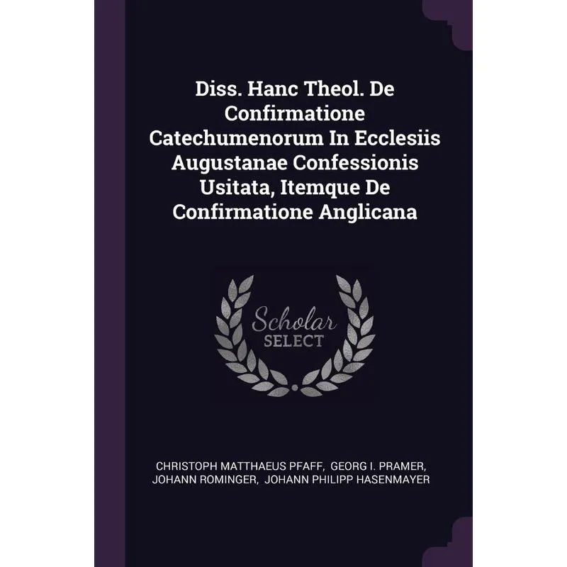 Diss. Hanc Theol. De Confirmatione Catechumenorum In Ecclesiis Augustanae Confessionis Usitata, Itemque De Confirmatione Anglicana