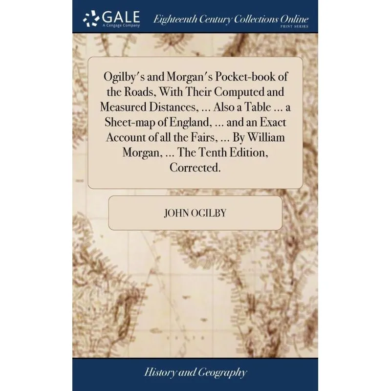 Ogilbys and Morgans Pocket-book of the Roads, With Their Computed and Measured Distances, ... Also a Table ... a Sheet-map of England, ... and an E