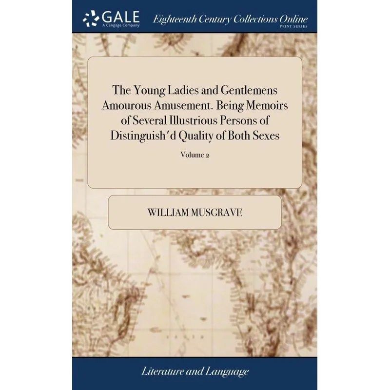 The Young Ladies and Gentlemens Amourous Amusement. Being Memoirs of Several Illustrious Persons of Distinguishd Quality of Both Sexes