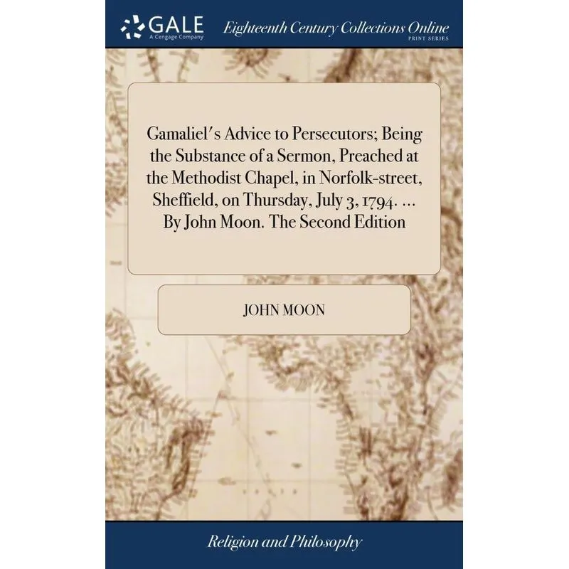Gamaliels Advice to Persecutors, Being the Substance of a Sermon, Preached at the Methodist Chapel, in Norfolk-street, Sheffield, on Thursday, July