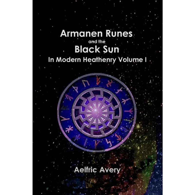 Armanen Runes and the Black Sun in Modern Heathenry Volume I