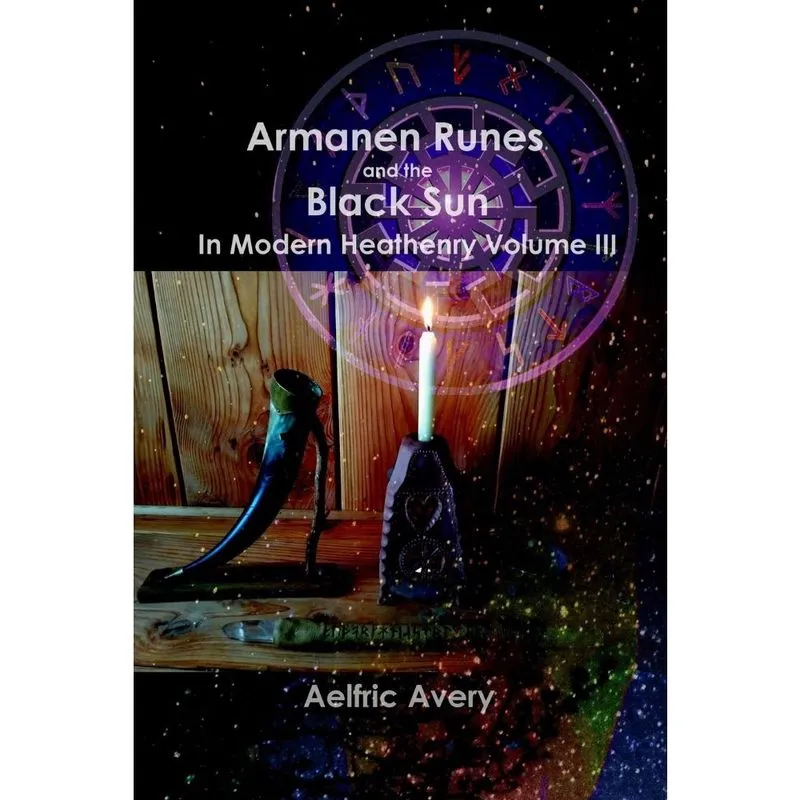 Armanen Runes and the Black Sun in Modern Heathenry Volume iii