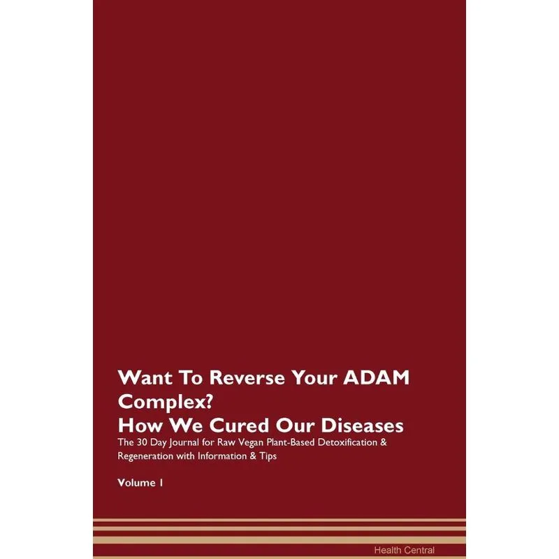Want To Reverse Your ADAM Complex? How We Cured Our Diseases. The 30 Day Journal for Raw Vegan Plant-Based Detoxification & Regeneration with Informa