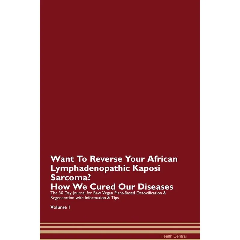 Want To Reverse Your African Lymphadenopathic Kaposi Sarcoma? How We Cured Our Diseases. The 30 Day Journal for Raw Vegan Plant-Based Detoxification