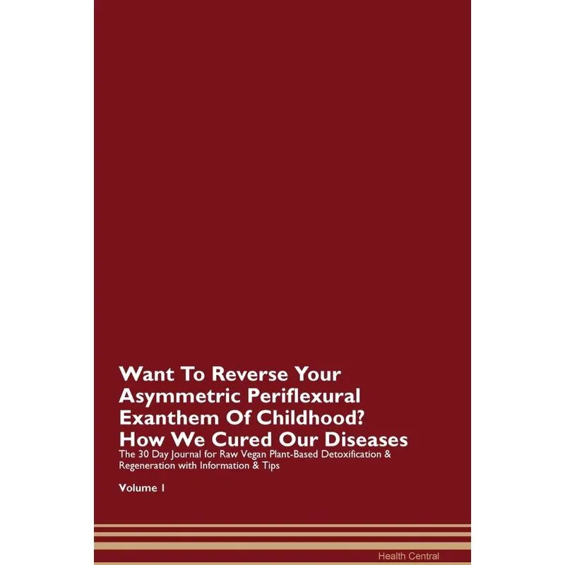 Want To Reverse Your Asymmetric Periflexural Exanthem Of Childhood? How We Cured Our Diseases. The 30 Day Journal for Raw Vegan Plant-Based Detoxific