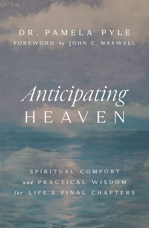 Anticipating Heaven: Spiritual Comfort and Practical Wisdom for Life's Final Chapters Paperback