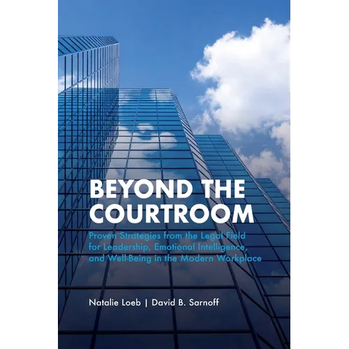 Beyond the Courtroom: Proven Strategies from the Legal Field for Leadership, Emotional Intelligence, and Well-Being in the Modern Workplace - Paperback