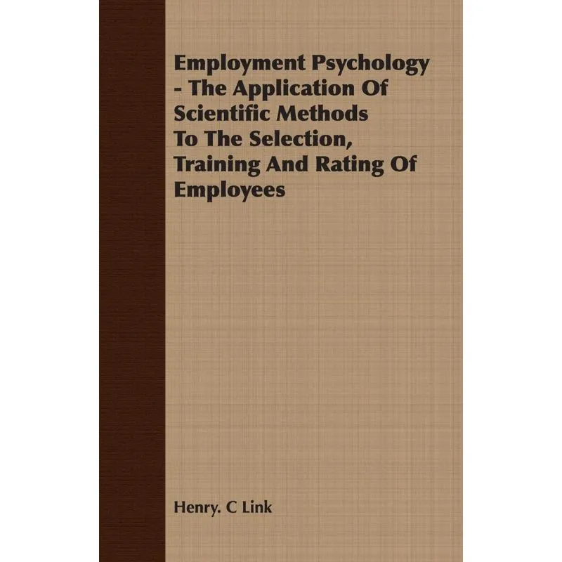 Employment Psychology - The Application Of Scientific Methods To The Selection, Training And Rating Of Employees