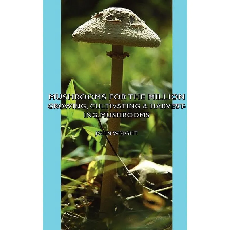 Mushrooms for the Million - Growing, Cultivating & Harvesting Mushrooms