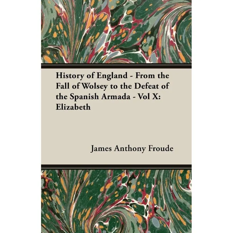 History of England - From the Fall of Wolsey to the Defeat of the Spanish Armada - Vol X