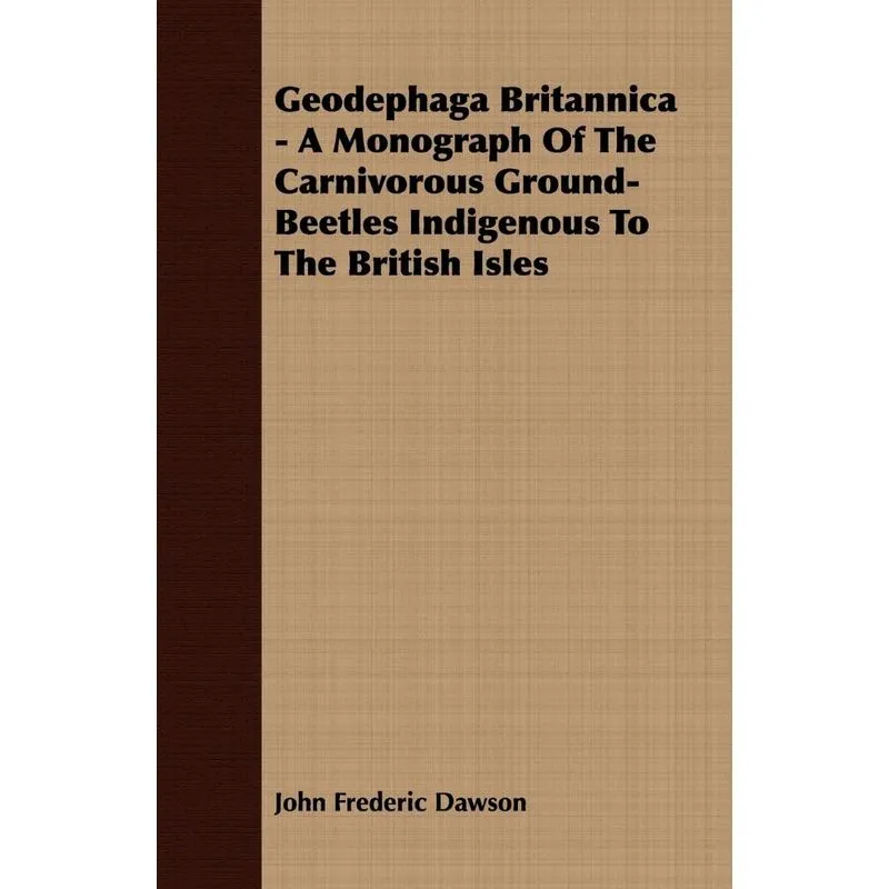 Geodephaga Britannica - A Monograph Of The Carnivorous Grou