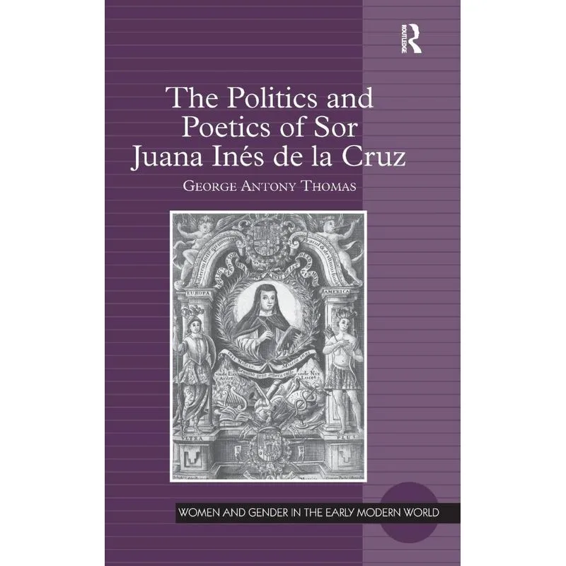 The Politics and Poetics of Sor Juana Inés de la Cruz