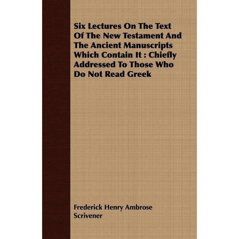 Six Lectures On The Text Of The New Testament And The Ancient Manuscripts Which Contain It