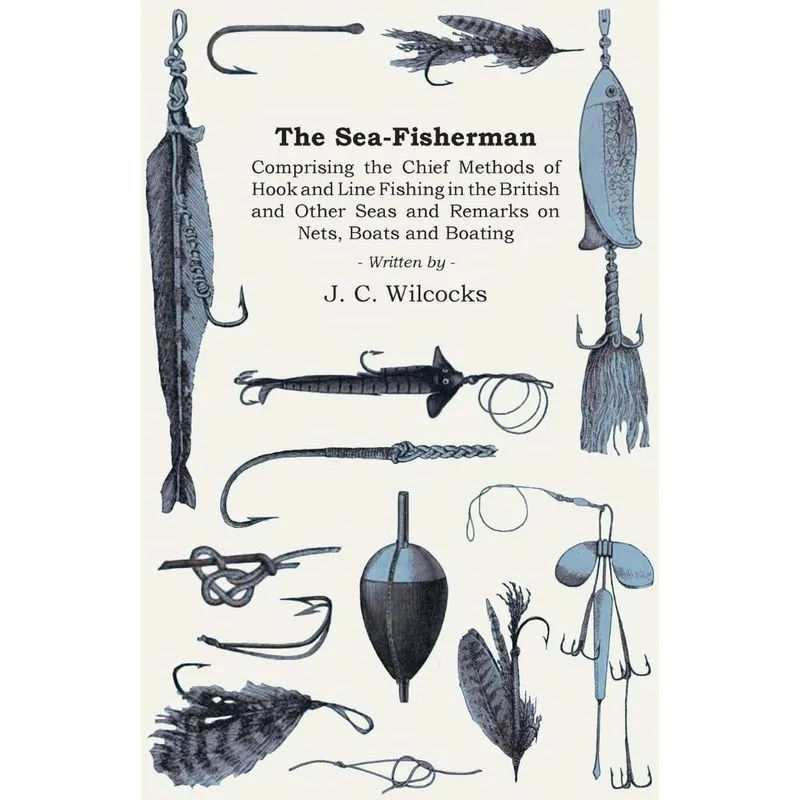 The Sea-fisherman - Comprising The Chief Methods Of Hook An