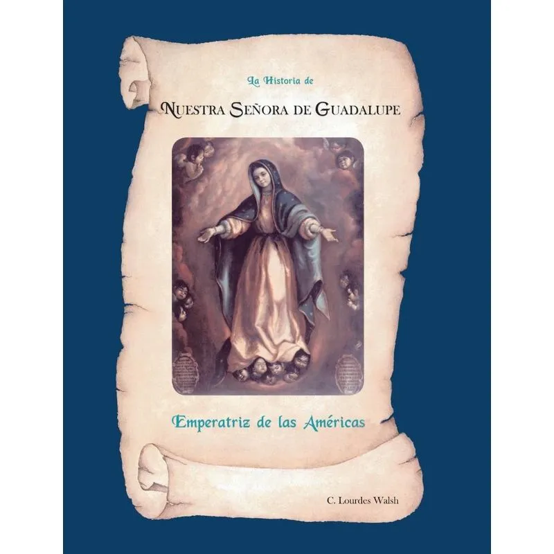 La Historia De Nuestra Senora De Guadalupe, Emperatriz De L