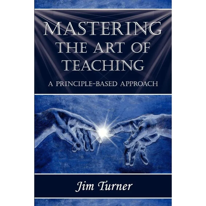 MASTERING THE ART OF TEACHING, A PRINCIPLE BASED APPROACH