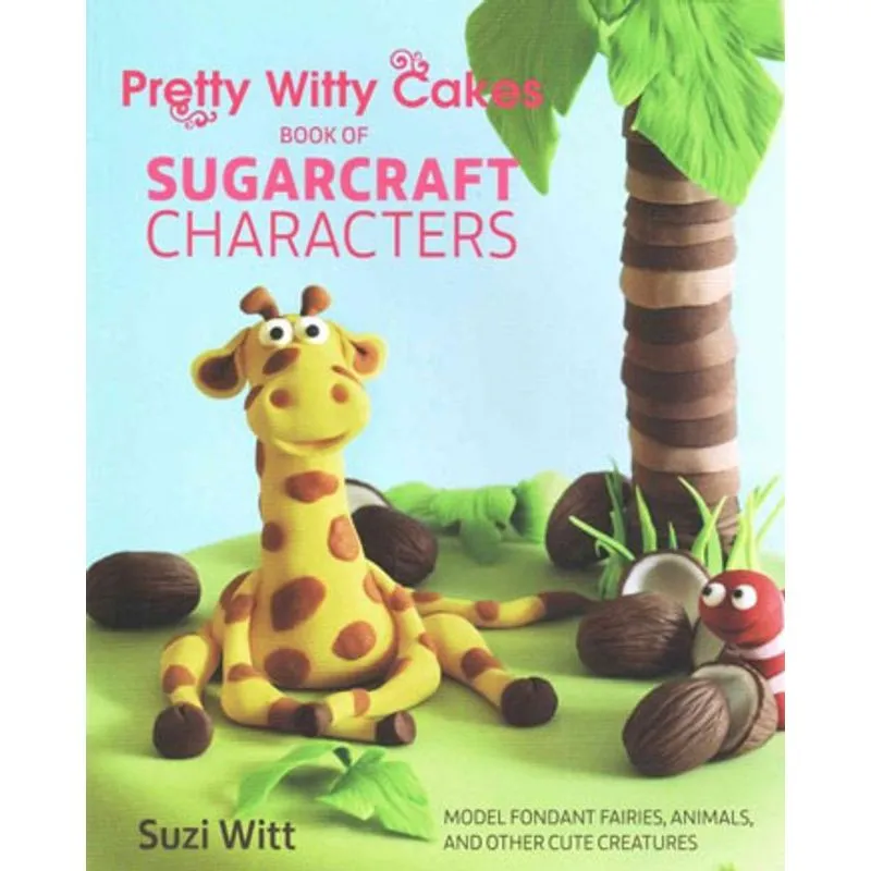 PRETTY WITTY CAKES BOOK OF SUGARCRAFT CHARACTERS
