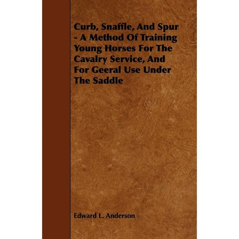 Curb, Snaffle, And Spur - A Method Of Training Young Horses