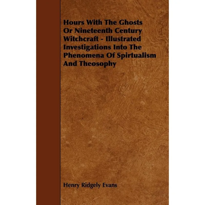Hours With The Ghosts Or Nineteenth Century Witchcraft - Illustrated Investigations Into The Phenomena Of Spirtualism And Theosophy