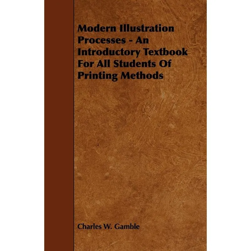 Modern Illustration Processes - An Introductory Textbook for All Students of Printing Methods