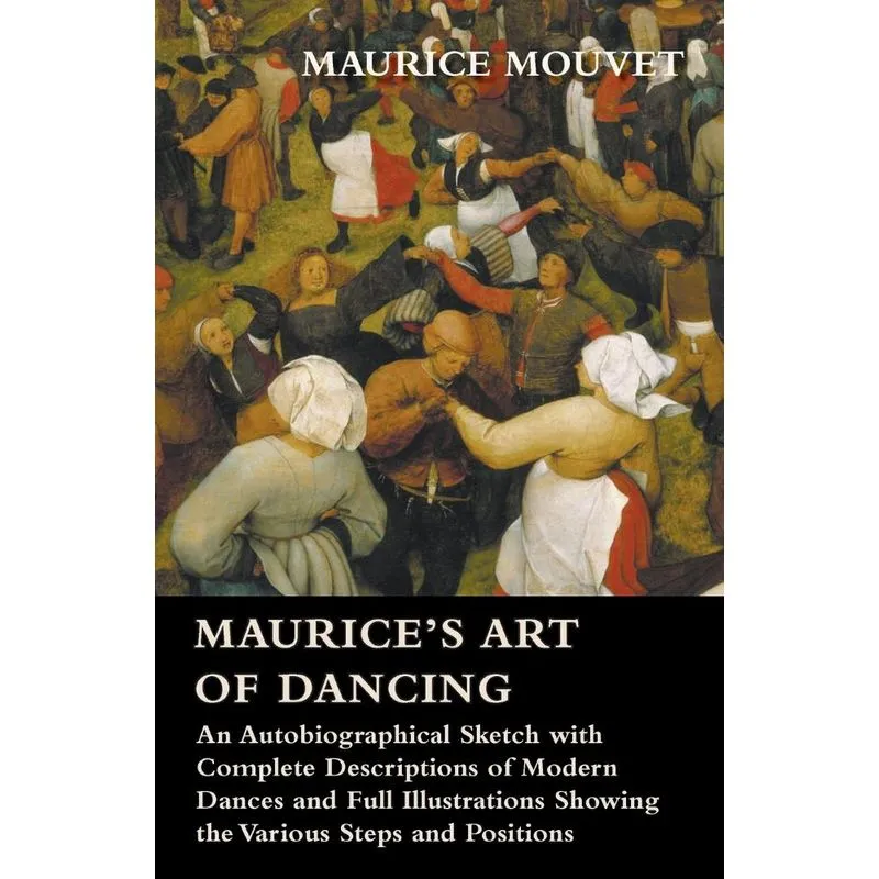 Maurices Art of Dancing - An Autobiographical Sketch with Complete Descriptions of Modern Dances and Full Illustrations Showing the Various Steps an