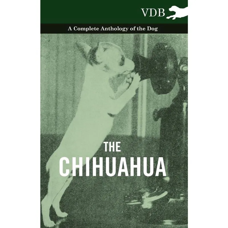 The Chihuahua - A Complete Anthology of the Dog -