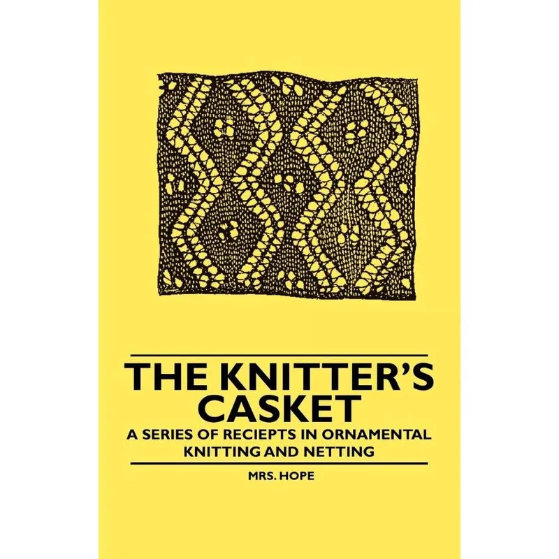 The Knitters Casket - A Series Of Receipts In Ornamental K