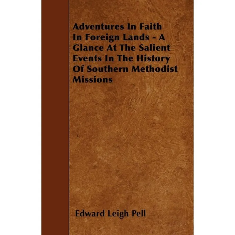 Adventures In Faith In Foreign Lands - A Glance At The Salient Events In The History Of Southern Methodist Missions