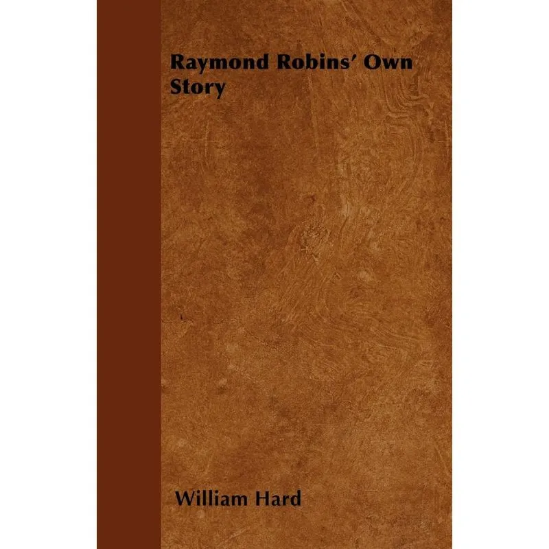 Raymond Robins Own Story
