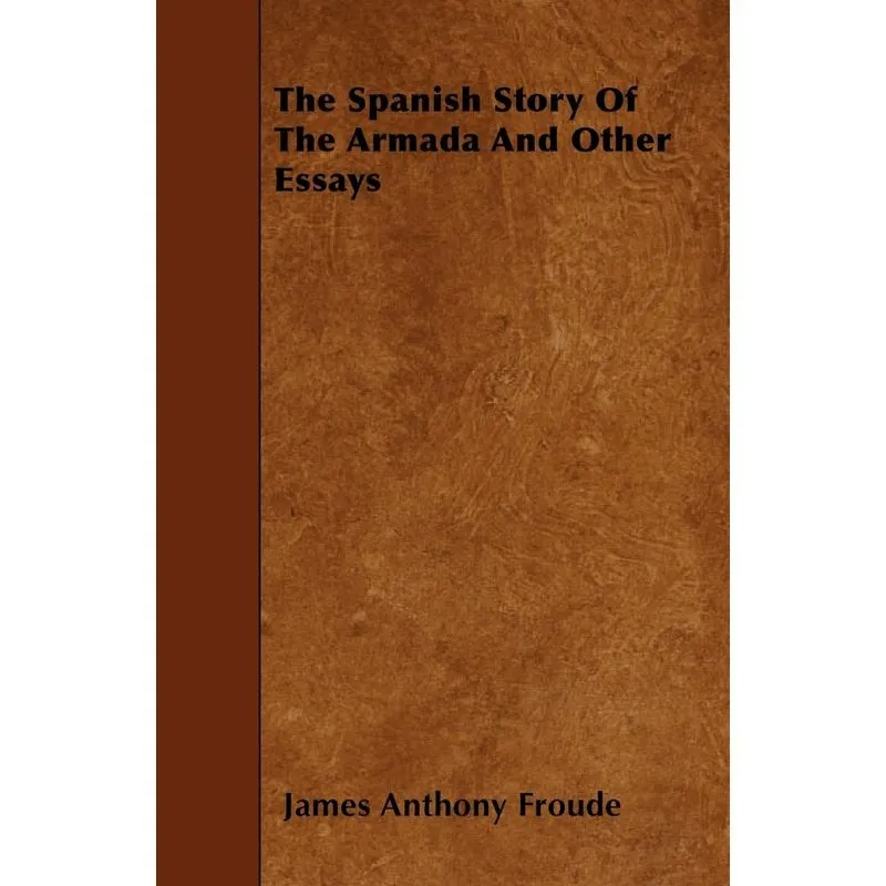 The Spanish Story Of The Armada And Other Essays