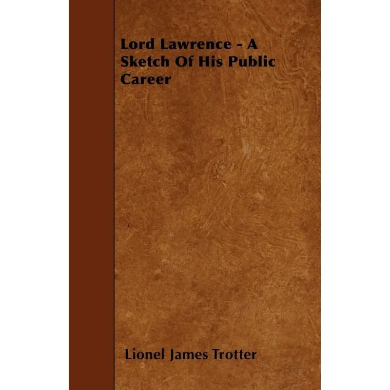 Lord Lawrence - A Sketch Of His Public Career