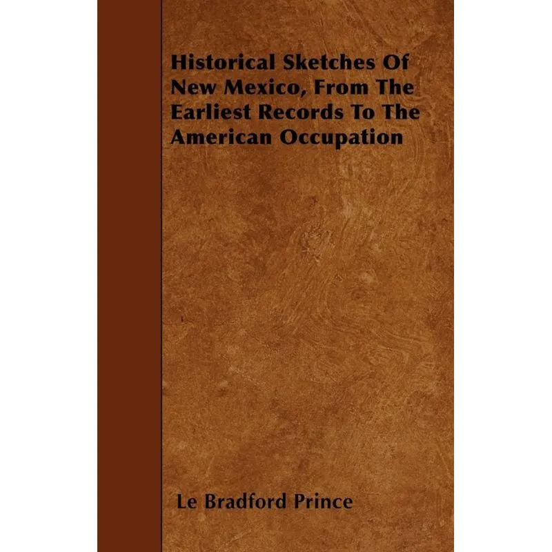 Historical Sketches Of New Mexico, From The Earliest Records To The American Occupation
