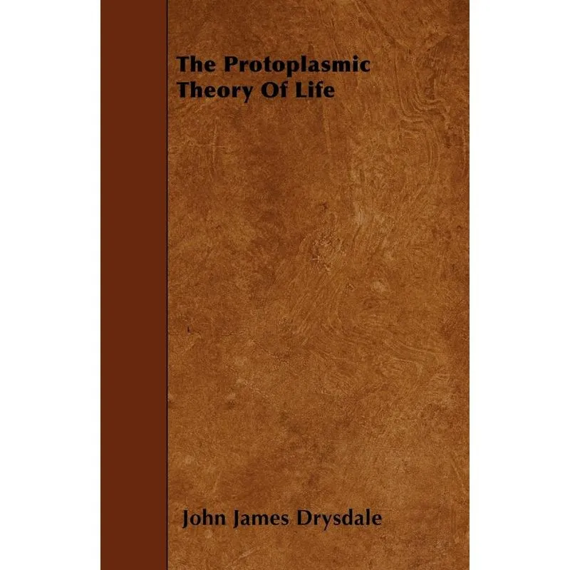 The Protoplasmic Theory Of Life