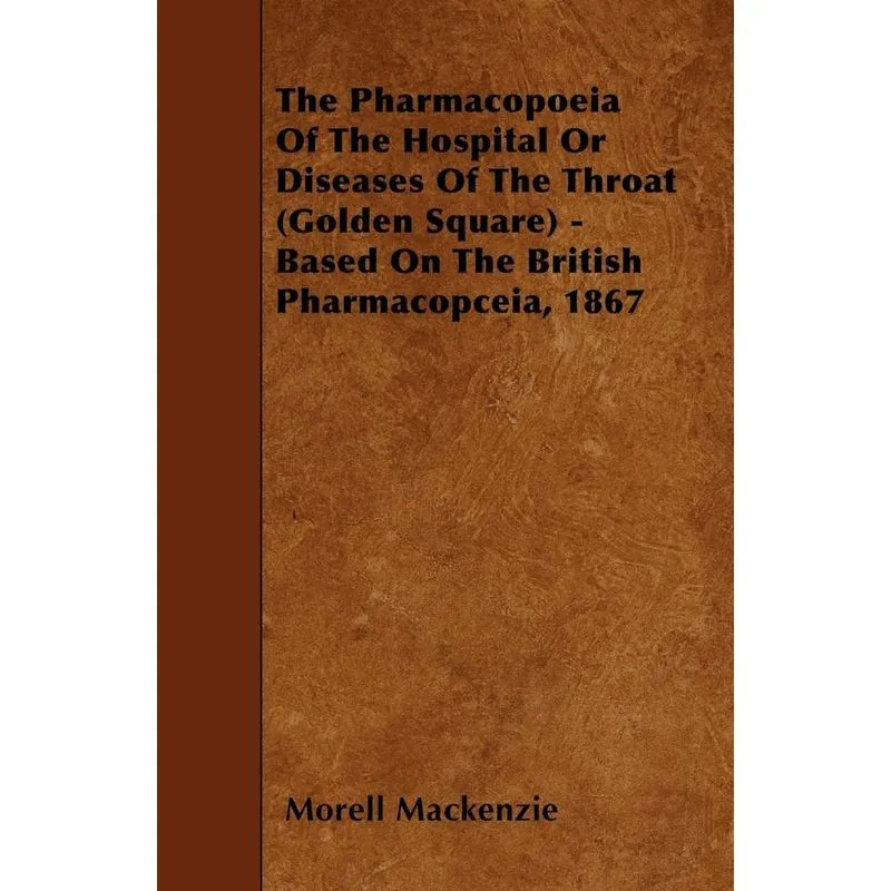 The Pharmacopoeia Of The Hospital Or Diseases Of The Throat (Golden Square) - Based On The British Pharmacopceia, 1867