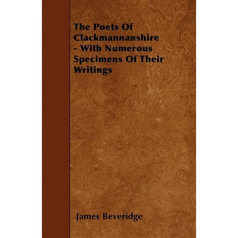 The Poets Of Clackmannanshire - With Numerous Specimens Of