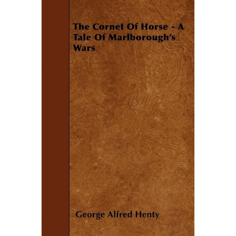 The Cornet Of Horse - A Tale Of Marlboroughs Wars