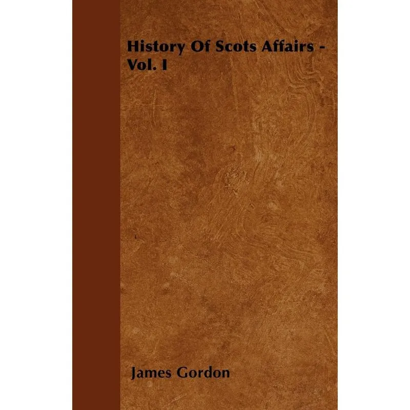 History Of Scots Affairs - Vol. I