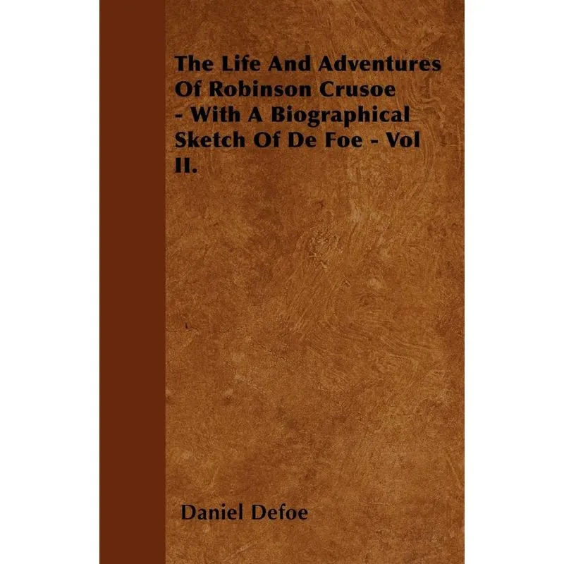 The Life And Adventures Of Robinson Crusoe - With A Biographical Sketch Of De Foe - Vol II.
