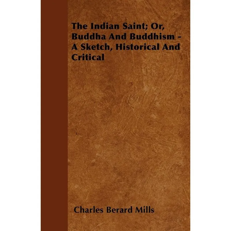The Indian Saint, Or, Buddha And Buddhism - A Sketch, Histo