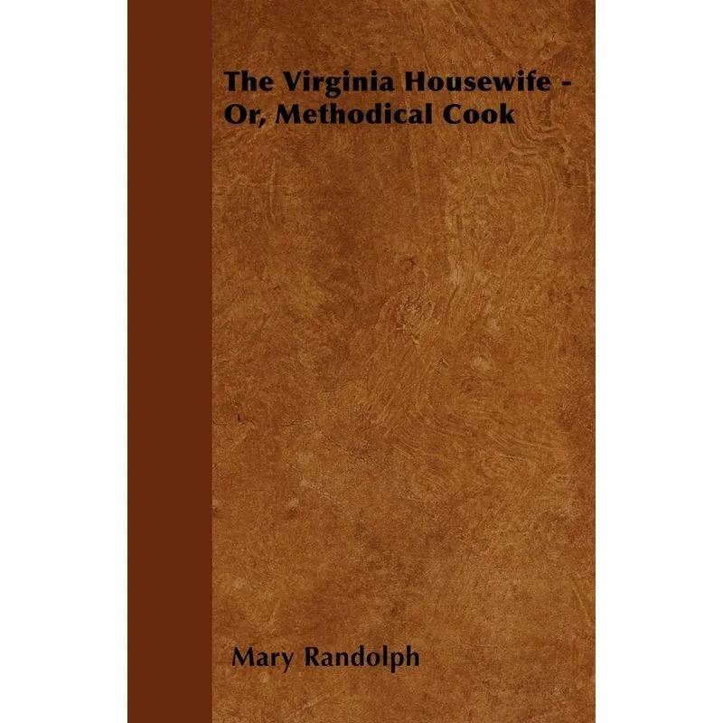 The Virginia Housewife - Or, Methodical Cook