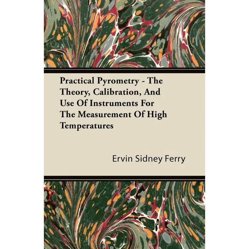 Practical Pyrometry - The Theory, Calibration, And Use Of Instruments For The Measurement Of High Temperatures