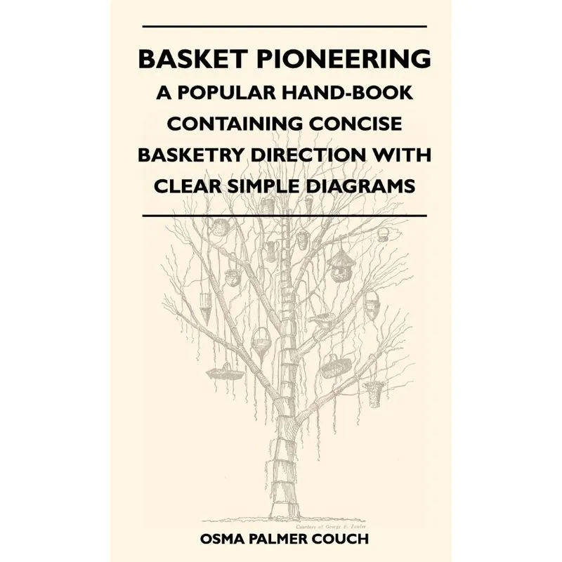 Basket Pioneering - A Popular Hand-book Containing Concise