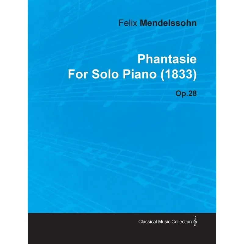 Phantasie by Felix Mendelssohn for Solo Piano (1833) Op.28