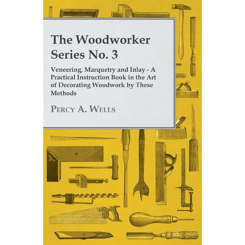 Veneering, Marquetry and Inlay - A Practical Instruction Book in the Art of Decorating Woodwork by These Methods
